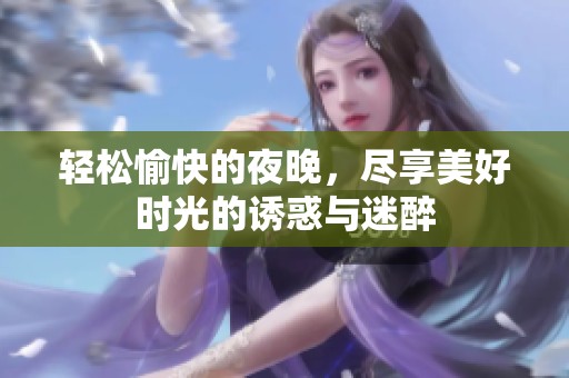 轻松愉快的夜晚，尽享美好时光的诱惑与迷醉