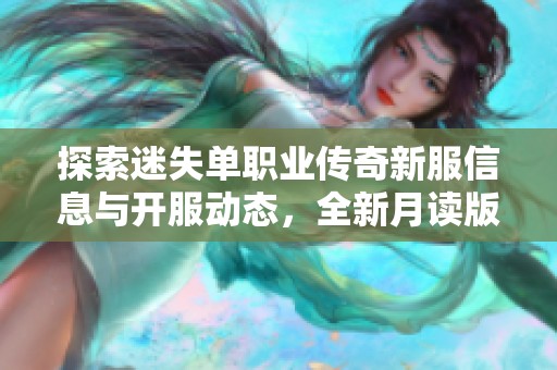 探索迷失单职业传奇新服信息与开服动态，全新月读版本带您走进精彩传奇世界