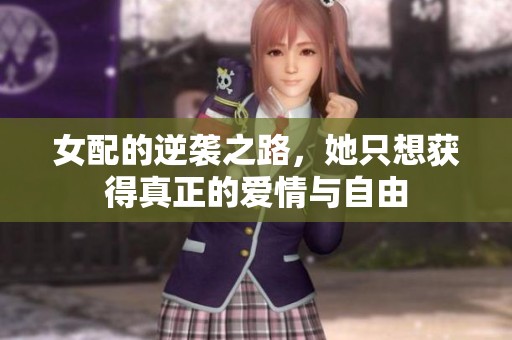 女配的逆袭之路，她只想获得真正的爱情与自由