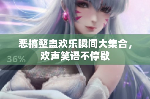 恶搞整蛊欢乐瞬间大集合，欢声笑语不停歇