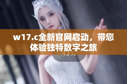 w17.c全新官网启动，带您体验独特数字之旅