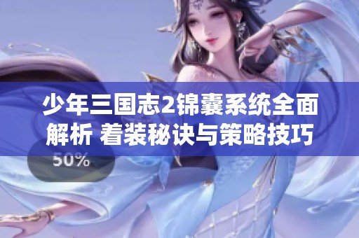 少年三国志2锦囊系统全面解析 着装秘诀与策略技巧全攻略