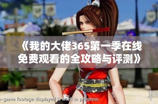 《我的大佬365第一季在线免费观看的全攻略与评测》