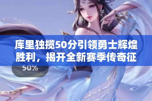 库里独揽50分引领勇士辉煌胜利，揭开全新赛季传奇征程的序幕
