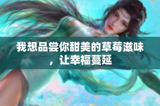 我想品尝你甜美的草莓滋味，让幸福蔓延