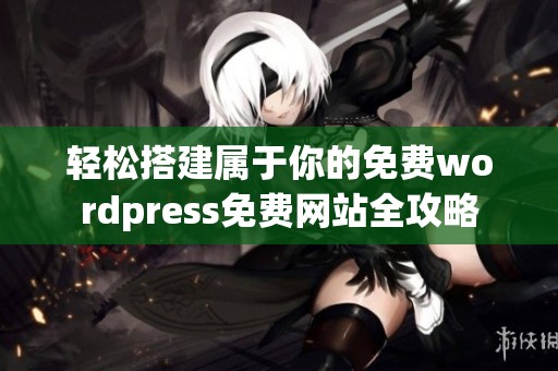 轻松搭建属于你的免费wordpress免费网站全攻略