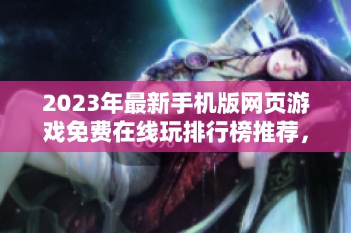 2023年最新手机版网页游戏免费在线玩排行榜推荐，多款热门手游等你体验