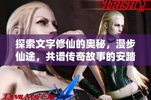 探索文字修仙的奥秘，漫步仙途，共谱传奇故事的安踏手游网新篇章