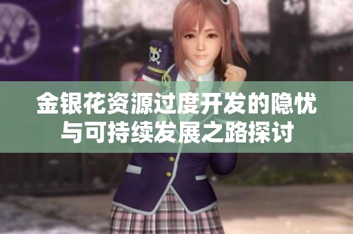 金银花资源过度开发的隐忧与可持续发展之路探讨
