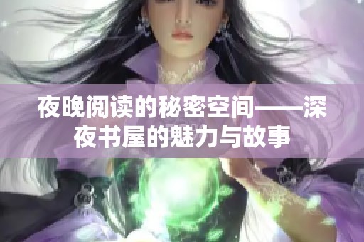 夜晚阅读的秘密空间——深夜书屋的魅力与故事