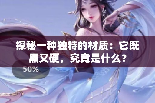 探秘一种独特的材质：它既黑又硬，究竟是什么？
