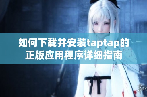 如何下载并安装taptap的正版应用程序详细指南