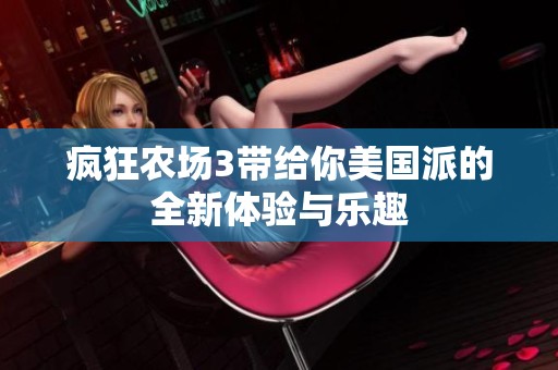 疯狂农场3带给你美国派的全新体验与乐趣