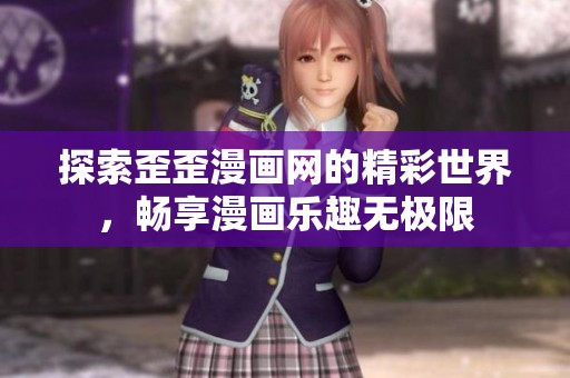 探索歪歪漫画网的精彩世界，畅享漫画乐趣无极限