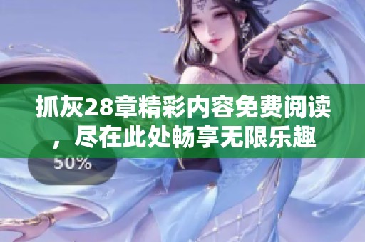 抓灰28章精彩内容免费阅读，尽在此处畅享无限乐趣