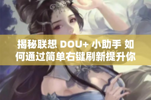 揭秘联想 DOU+ 小助手 如何通过简单右键刷新提升你的游戏本性能