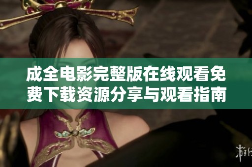 成全电影完整版在线观看免费下载资源分享与观看指南