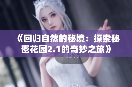 《回归自然的秘境：探索秘密花园2.1的奇妙之旅》