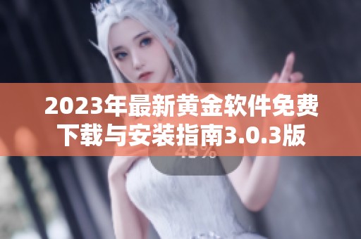 2023年最新黄金软件免费下载与安装指南3.0.3版
