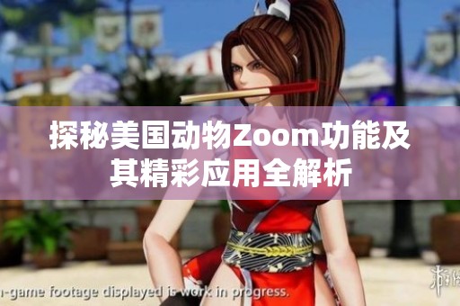 探秘美国动物Zoom功能及其精彩应用全解析