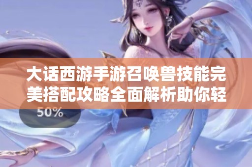 大话西游手游召唤兽技能完美搭配攻略全面解析助你轻松战斗