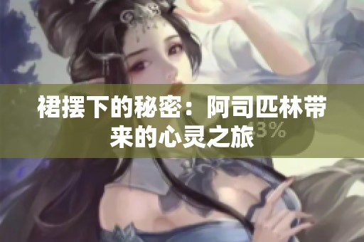 裙摆下的秘密：阿司匹林带来的心灵之旅