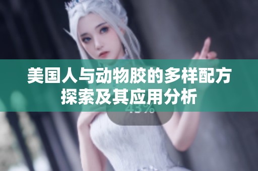 美国人与动物胶的多样配方探索及其应用分析