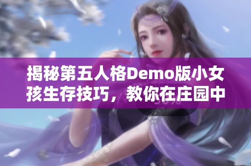 揭秘第五人格Demo版小女孩生存技巧，教你在庄园中轻松逃生制胜的方法