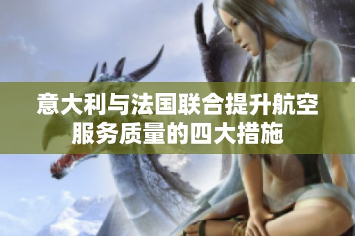 意大利与法国联合提升航空服务质量的四大措施