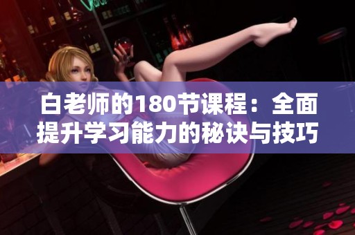 白老师的180节课程：全面提升学习能力的秘诀与技巧