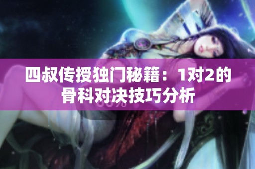 四叔传授独门秘籍：1对2的骨科对决技巧分析