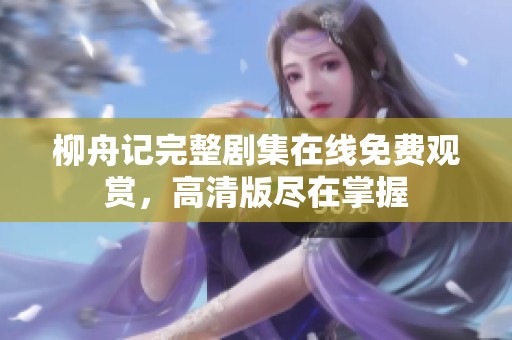 柳舟记完整剧集在线免费观赏，高清版尽在掌握