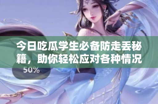 今日吃瓜学生必备防走丢秘籍，助你轻松应对各种情况