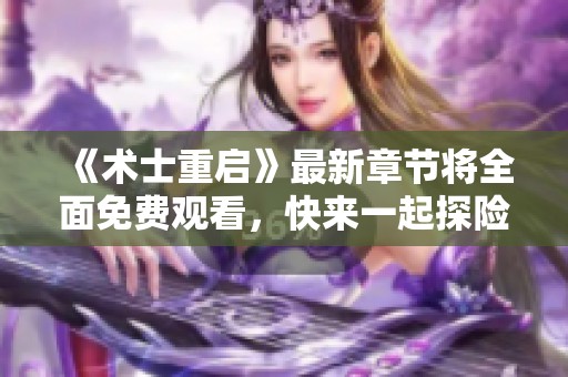 《术士重启》最新章节将全面免费观看，快来一起探险吧！