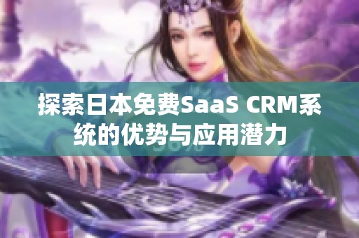 探索日本免费SaaS CRM系统的优势与应用潜力