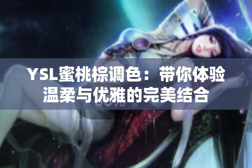 YSL蜜桃棕调色：带你体验温柔与优雅的完美结合