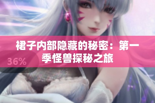 裙子内部隐藏的秘密：第一季怪兽探秘之旅