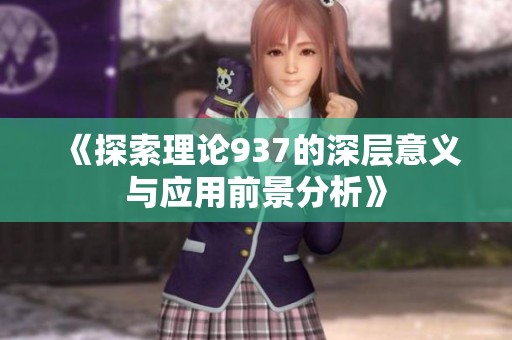 《探索理论937的深层意义与应用前景分析》