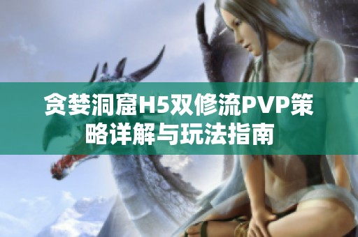 贪婪洞窟H5双修流PVP策略详解与玩法指南