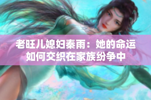 老旺儿媳妇秦雨：她的命运如何交织在家族纷争中