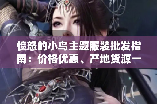 愤怒的小鸟主题服装批发指南：价格优惠、产地货源一站式采购推荐