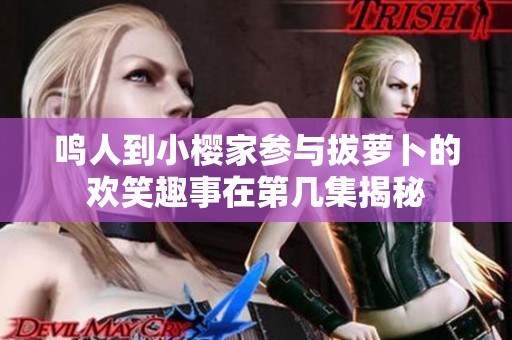 鸣人到小樱家参与拔萝卜的欢笑趣事在第几集揭秘
