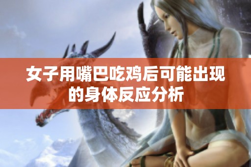 女子用嘴巴吃鸡后可能出现的身体反应分析