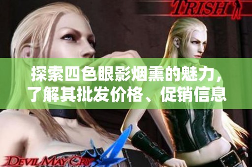 探索四色眼影烟熏的魅力，了解其批发价格、促销信息与货源产地的详细指南
