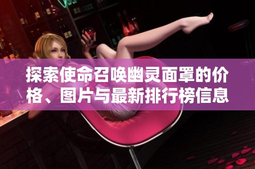 探索使命召唤幽灵面罩的价格、图片与最新排行榜信息，助你选购最优产品。