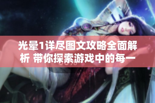 光晕1详尽图文攻略全面解析 带你探索游戏中的每一个细节与技巧