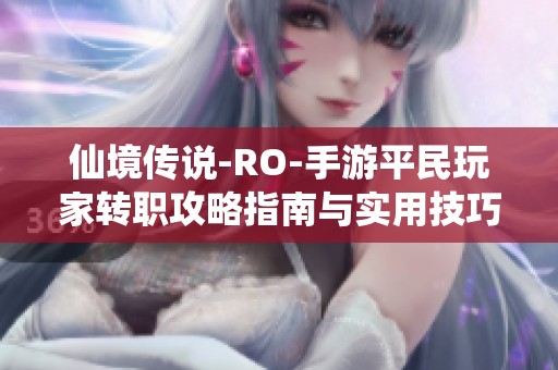 仙境传说-RO-手游平民玩家转职攻略指南与实用技巧分享