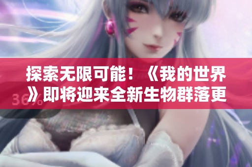 探索无限可能！《我的世界》即将迎来全新生物群落更新