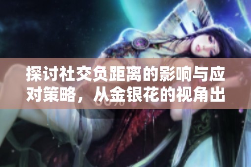 探讨社交负距离的影响与应对策略，从金银花的视角出发