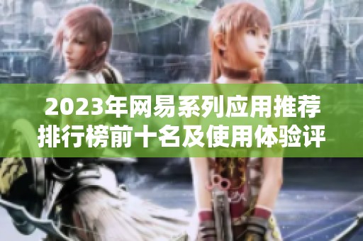 2023年网易系列应用推荐排行榜前十名及使用体验评测分析